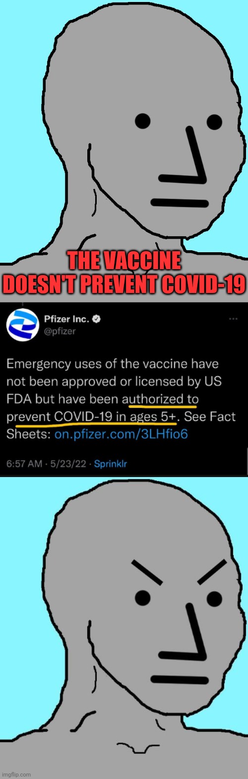 I thought it didn't Prevent | THE VACCINE DOESN'T PREVENT COVID-19 | image tagged in memes,npc,angry npc,vaccines | made w/ Imgflip meme maker