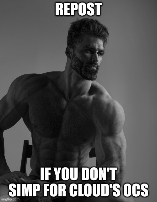 pee | REPOST; IF YOU DON'T SIMP FOR CLOUD'S OCS | image tagged in giga chad | made w/ Imgflip meme maker