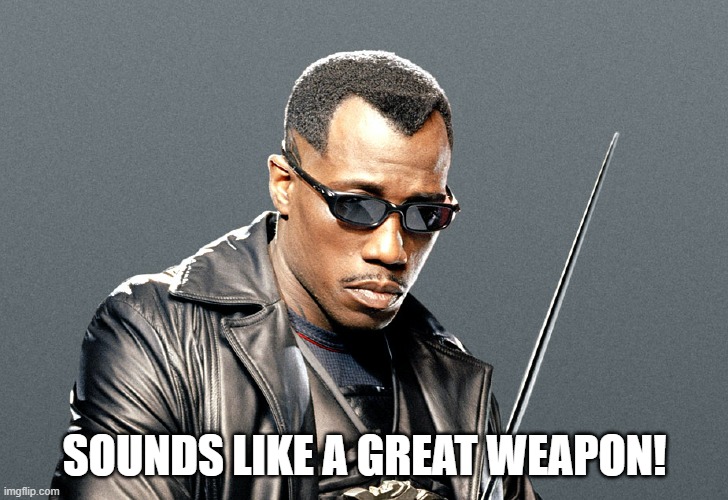 SOUNDS LIKE A GREAT WEAPON! | made w/ Imgflip meme maker