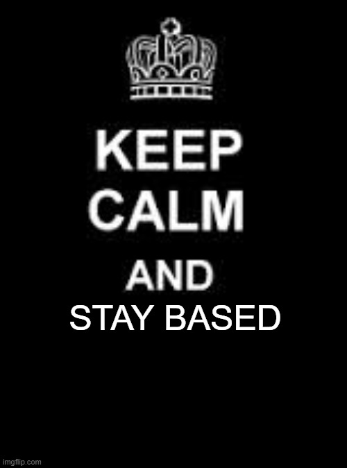 Keep calm blank | STAY BASED | image tagged in keep calm blank | made w/ Imgflip meme maker