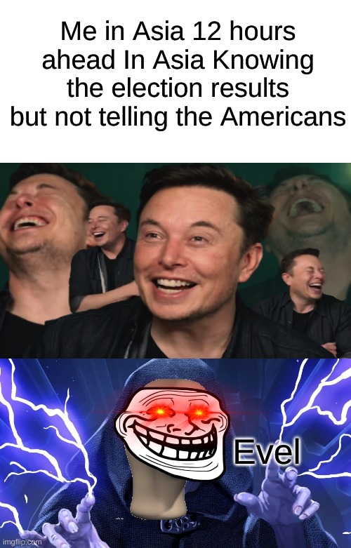 Evel hehehehehe | Me in Asia 12 hours ahead In Asia Knowing the election results but not telling the Americans; Evel | image tagged in memes,drake hotline bling,elon musk,funny,lol,evil | made w/ Imgflip meme maker