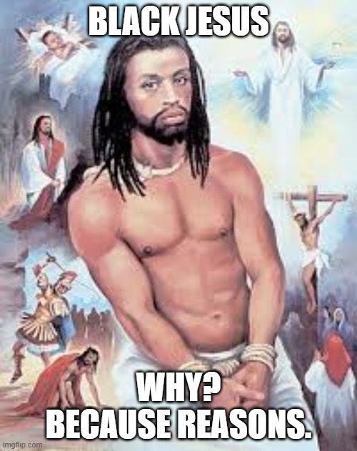 Black jesus | BLACK JESUS; WHY? BECAUSE REASONS. | image tagged in funny,memes | made w/ Imgflip meme maker