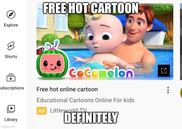 It’s a free hot cartoon | FREE HOT CARTOON; DEFINITELY | image tagged in cocomelon | made w/ Imgflip meme maker