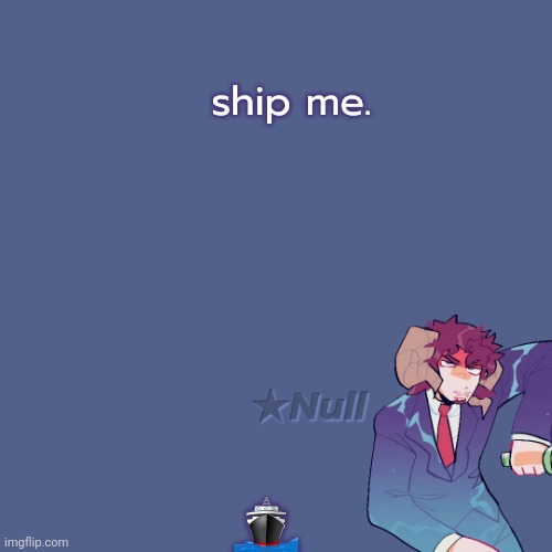 . | ship me. 🚢 | made w/ Imgflip meme maker