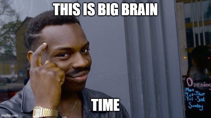 this is big brain time | THIS IS BIG BRAIN; TIME | image tagged in memes,roll safe think about it,big brain time | made w/ Imgflip meme maker