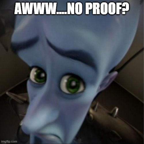Megamind peeking | AWWW....NO PROOF? | image tagged in megamind peeking | made w/ Imgflip meme maker