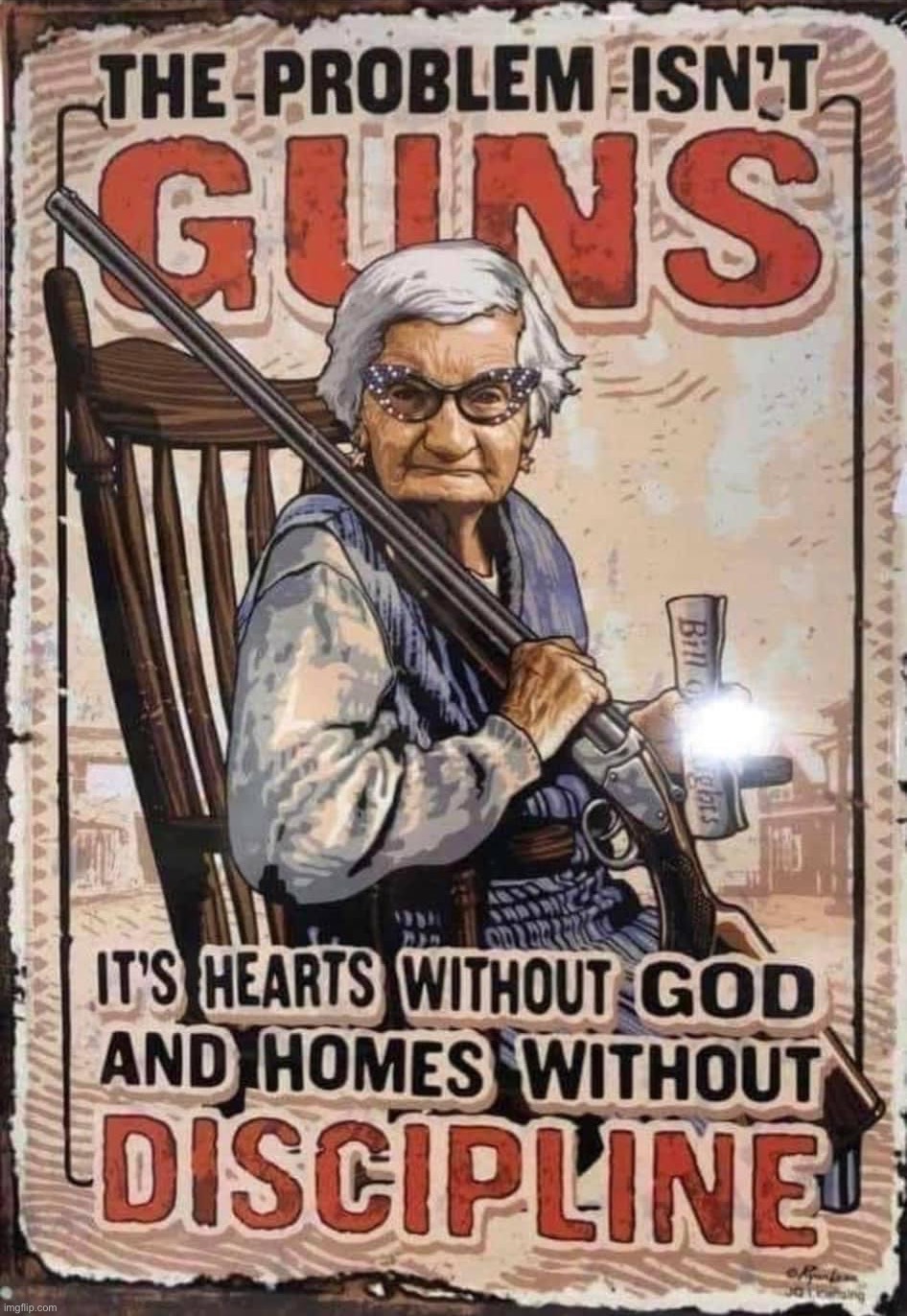 Based grandma | image tagged in the problem isn t guns,b,a,s,e,d | made w/ Imgflip meme maker