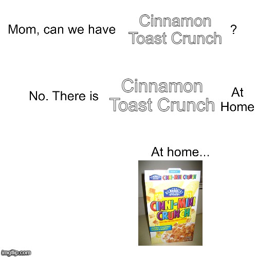 Cinnamon Toast Crunch Ripoff Version | Cinnamon Toast Crunch; Cinnamon Toast Crunch | image tagged in mom can we have | made w/ Imgflip meme maker