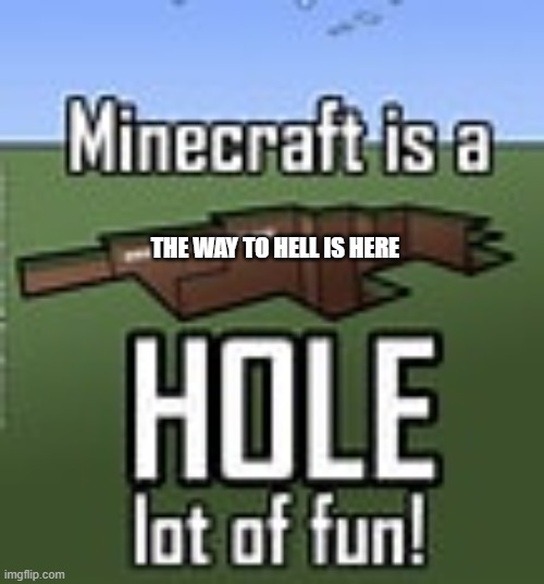 lol | THE WAY TO HELL IS HERE | image tagged in funny memes | made w/ Imgflip meme maker