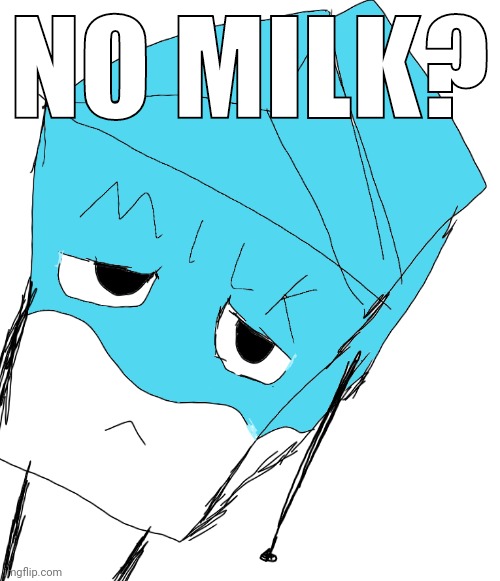 NO MILK? | made w/ Imgflip meme maker