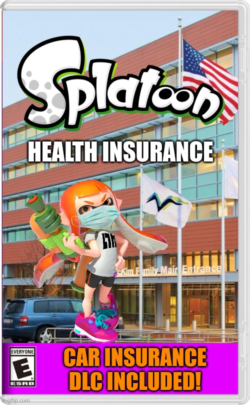 inspired by something Jaymoji said | HEALTH INSURANCE; CAR INSURANCE DLC INCLUDED! | image tagged in fake nintendo switch games,splatoon | made w/ Imgflip meme maker