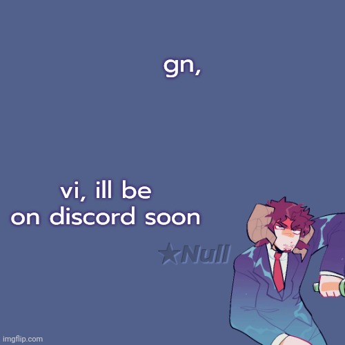 . | gn, vi, ill be on discord soon | made w/ Imgflip meme maker