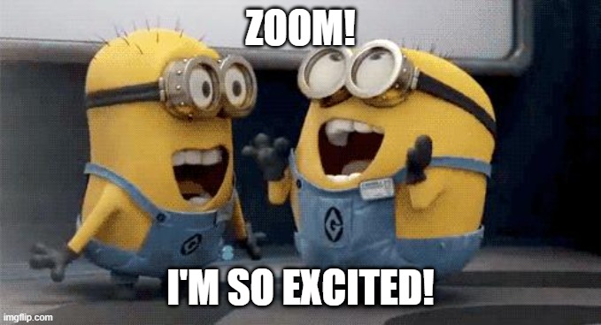 Excited Minions | ZOOM! I'M SO EXCITED! | image tagged in memes,excited minions | made w/ Imgflip meme maker