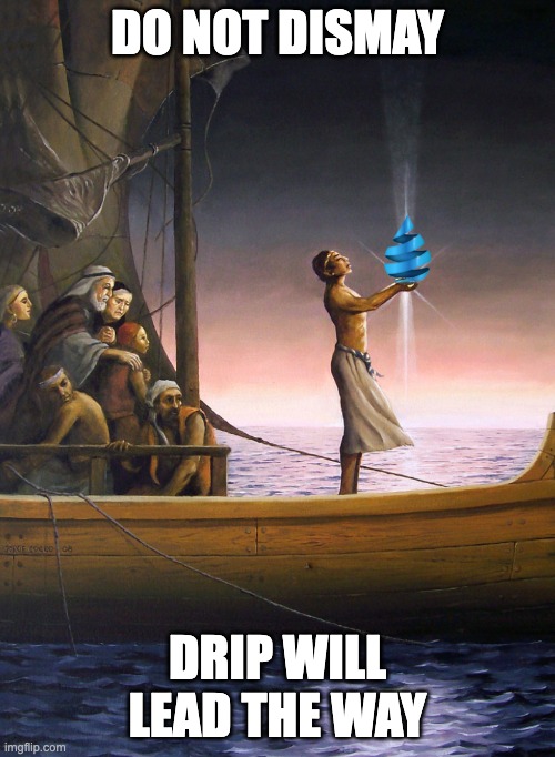 Drip will lead the way | DO NOT DISMAY; DRIP WILL LEAD THE WAY | image tagged in drip,defi | made w/ Imgflip meme maker