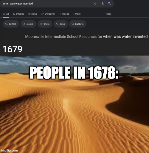 When was water invented? *I redid this btw* | 1679; PEOPLE IN 1678: | image tagged in desert,when was water invented,e,1679,1678 | made w/ Imgflip meme maker