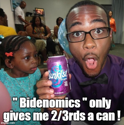 " Bidenomics " only gives me 2/3rds a can ! | made w/ Imgflip meme maker
