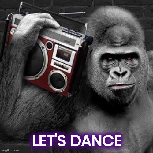 gorilla radio | LET'S DANCE | image tagged in gorilla radio | made w/ Imgflip meme maker