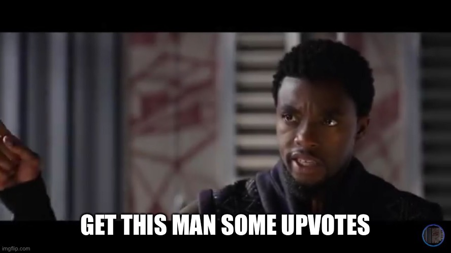 Black Panther - Get this man a shield | GET THIS MAN SOME UPVOTES | image tagged in black panther - get this man a shield | made w/ Imgflip meme maker