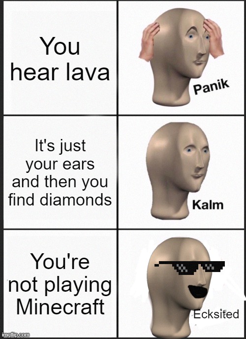 The most creative title |  You hear lava; It's just your ears and then you find diamonds; You're not playing Minecraft; Ecksited | image tagged in memes,panik kalm panik,minecraft | made w/ Imgflip meme maker