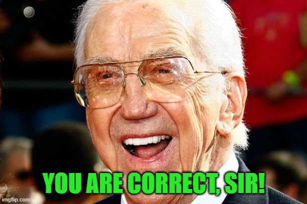 Ed McMahon | YOU ARE CORRECT, SIR! | image tagged in ed mcmahon | made w/ Imgflip meme maker