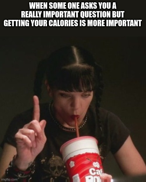 abby ncis caf pow | WHEN SOME ONE ASKS YOU A REALLY IMPORTANT QUESTION BUT GETTING YOUR CALORIES IS MORE IMPORTANT | image tagged in abby ncis caf pow | made w/ Imgflip meme maker