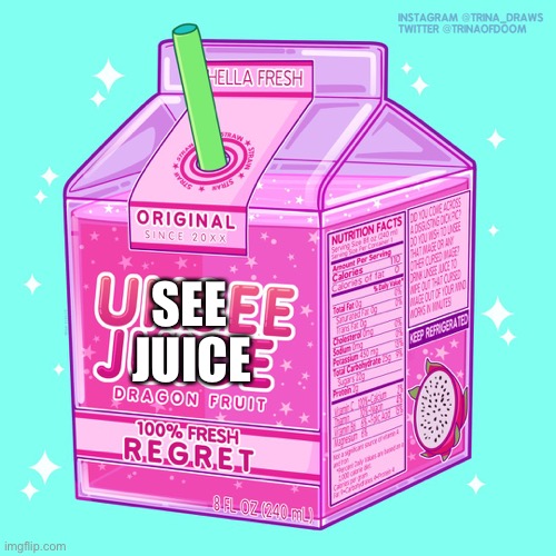 Unsee juice | SEE JUICE | image tagged in unsee juice | made w/ Imgflip meme maker