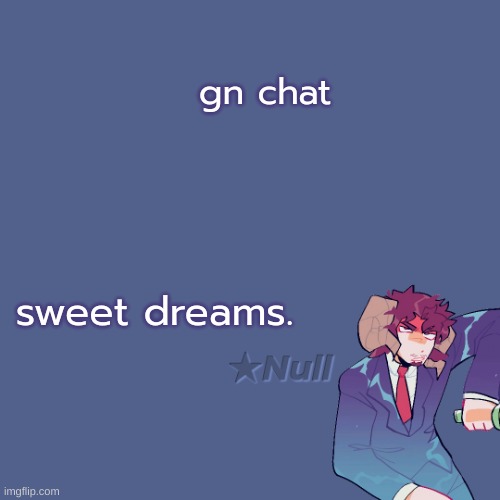 . | gn chat; sweet dreams. | made w/ Imgflip meme maker