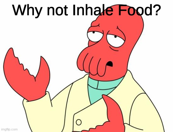 Futurama Zoidberg Meme | Why not Inhale Food? | image tagged in memes,futurama zoidberg | made w/ Imgflip meme maker