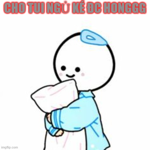 CHO TUI NGỦ KÉ ĐC HONGGG | made w/ Imgflip meme maker