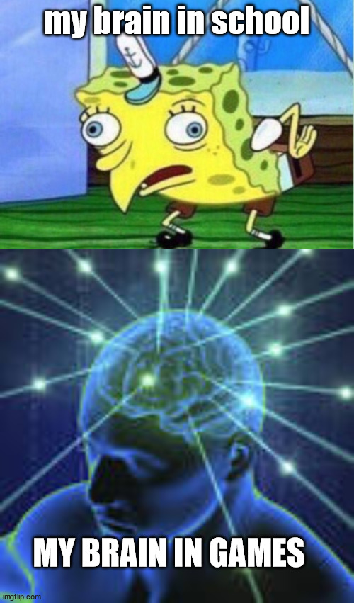 just facts | my brain in school; MY BRAIN IN GAMES | image tagged in memes,mocking spongebob | made w/ Imgflip meme maker