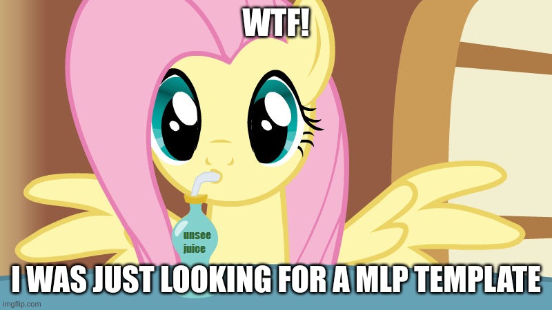 link in the comments |  WTF! I WAS JUST LOOKING FOR A MLP TEMPLATE | image tagged in fluttershy drinking unsee juice | made w/ Imgflip meme maker