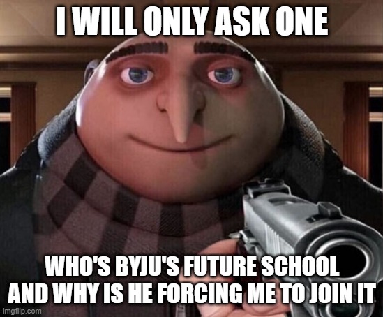 Gru Gun | I WILL ONLY ASK ONE; WHO'S BYJU'S FUTURE SCHOOL
AND WHY IS HE FORCING ME TO JOIN IT | image tagged in gru gun | made w/ Imgflip meme maker
