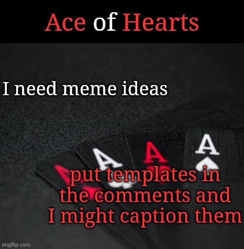 Ace Of Hearts | I need meme ideas; put templates in the comments and I might caption them | image tagged in ace of hearts | made w/ Imgflip meme maker