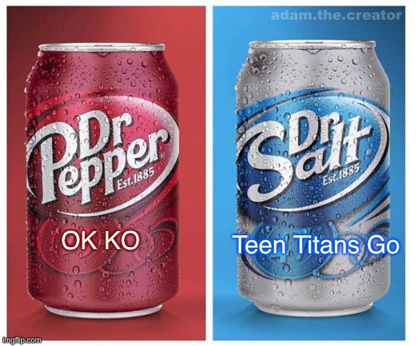 Dr Pepper vs Dr Salt | OK KO; Teen Titans Go | image tagged in dr pepper vs dr salt | made w/ Imgflip meme maker