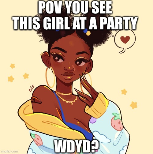 POV YOU SEE THIS GIRL AT A PARTY; WDYD? | made w/ Imgflip meme maker