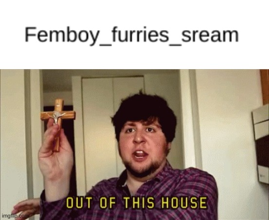 image tagged in jontron outta this house | made w/ Imgflip meme maker