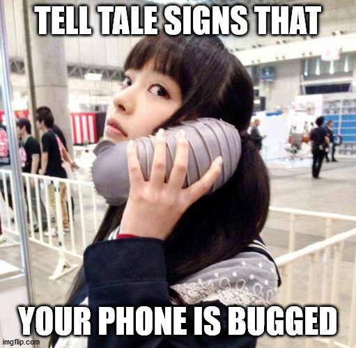When the antennas don't improve call quality | TELL TALE SIGNS THAT; YOUR PHONE IS BUGGED | image tagged in phone,bug | made w/ Imgflip meme maker