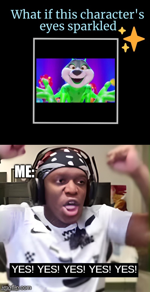 ME: | image tagged in yes yes yes yes yes | made w/ Imgflip meme maker