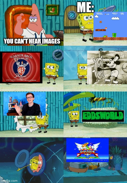 I could list off a bunch more too | ME:; YOU CAN'T HEAR IMAGES | image tagged in spongebob diapers meme | made w/ Imgflip meme maker