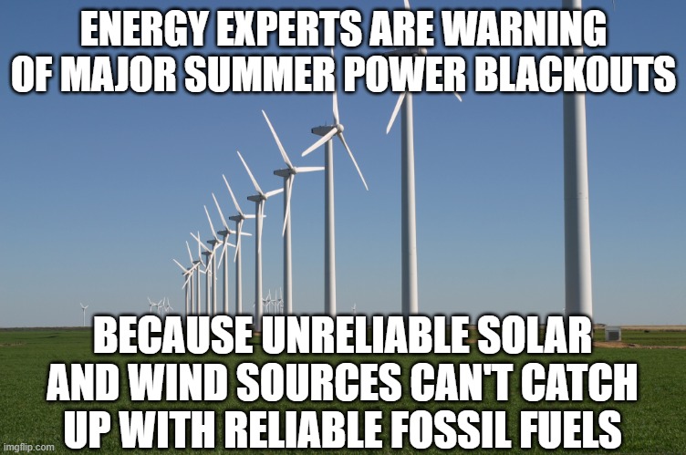 blackouts here we come! | ENERGY EXPERTS ARE WARNING OF MAJOR SUMMER POWER BLACKOUTS; BECAUSE UNRELIABLE SOLAR AND WIND SOURCES CAN'T CATCH UP WITH RELIABLE FOSSIL FUELS | image tagged in windmill | made w/ Imgflip meme maker