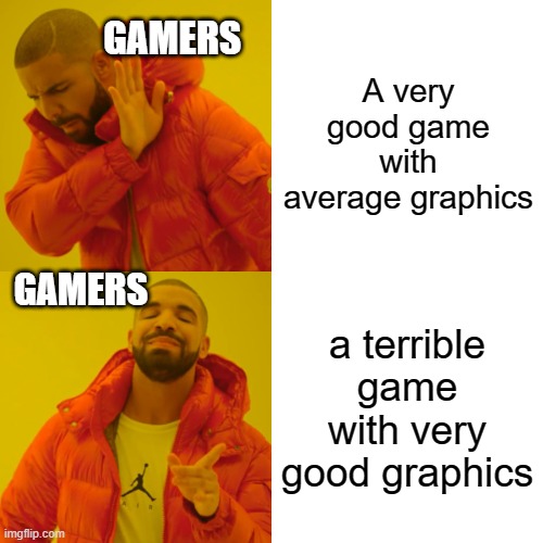 Drake Hotline Bling |  A very good game with average graphics; GAMERS; GAMERS; a terrible game with very good graphics | image tagged in memes,drake hotline bling,funny,facts,drake,gaming | made w/ Imgflip meme maker