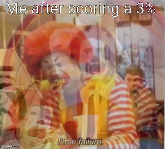 I did my best! | Me after scoring a 3% | image tagged in i'm a failure flashback,test,school meme,ronald mcdonald | made w/ Imgflip meme maker