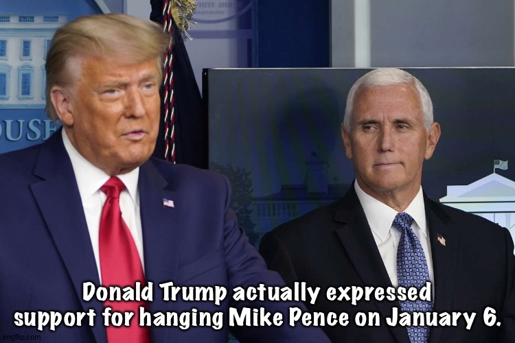 It was an attemped coup against the Vice President. | Donald Trump actually expressed support for hanging Mike Pence on January 6. | image tagged in trump and pence | made w/ Imgflip meme maker