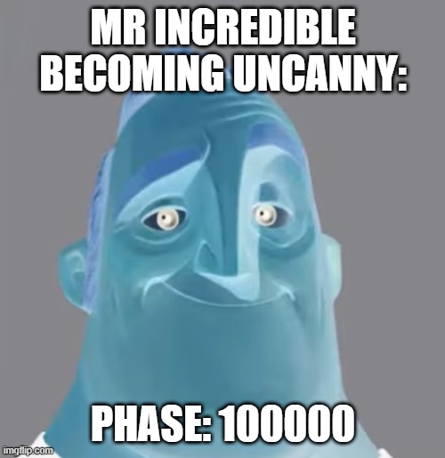 MR INCREDIBLE BECOMING UNCANNY: PHASE: 100000 | made w/ Imgflip meme maker