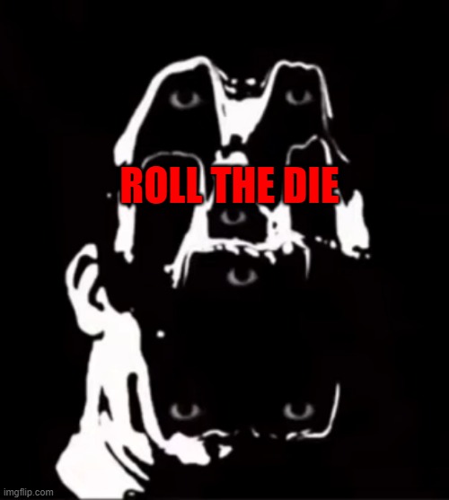 ROLL THE DIE | made w/ Imgflip meme maker