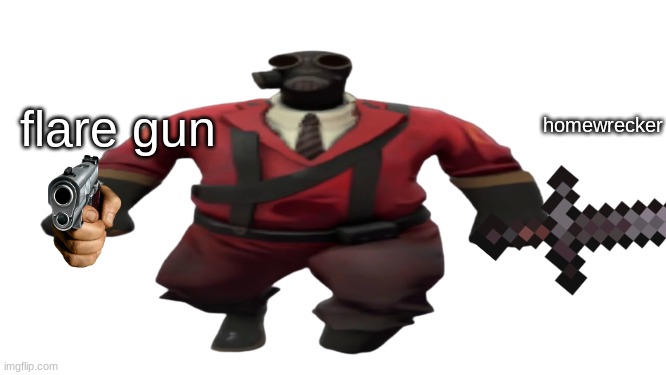 more funnys | flare gun; homewrecker | image tagged in ''hey guys tf2 pyro here'' but better | made w/ Imgflip meme maker