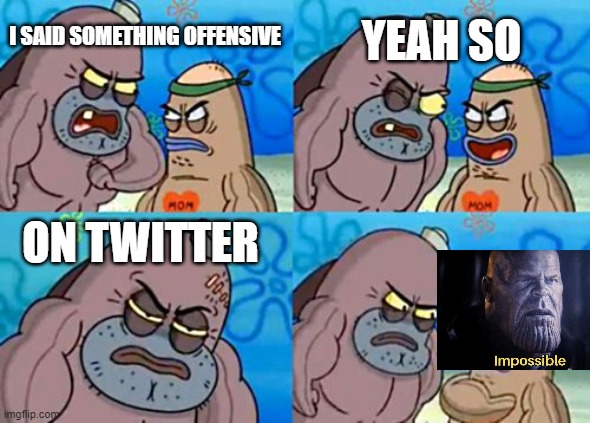How Tough Are You |  YEAH SO; I SAID SOMETHING OFFENSIVE; ON TWITTER | image tagged in memes,how tough are you | made w/ Imgflip meme maker