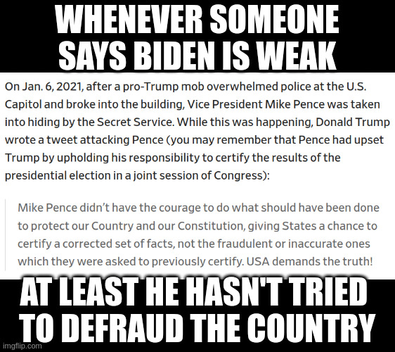 one simplel tweet of many | WHENEVER SOMEONE SAYS BIDEN IS WEAK; AT LEAST HE HASN'T TRIED 
TO DEFRAUD THE COUNTRY | image tagged in evidence,plain sight | made w/ Imgflip meme maker
