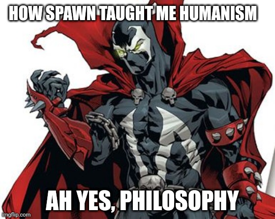 Comics are valuable humanities. | HOW SPAWN TAUGHT ME HUMANISM; AH YES, PHILOSOPHY | image tagged in spawn comic | made w/ Imgflip meme maker