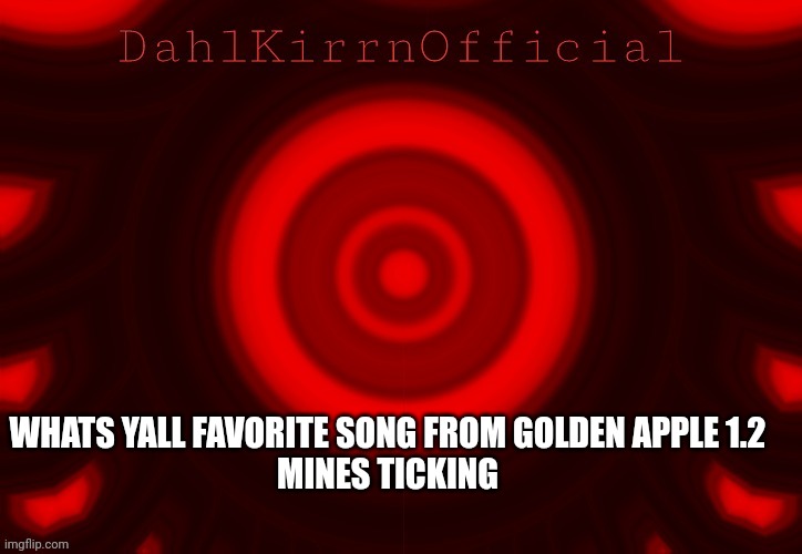 DKOAT | WHATS YALL FAVORITE SONG FROM GOLDEN APPLE 1.2
MINES TICKING | image tagged in dkoat | made w/ Imgflip meme maker